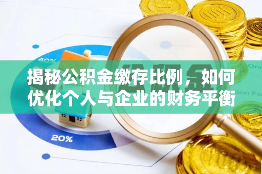 漳县揭秘公积金缴存比例，如何优化个人与企业的财务平衡