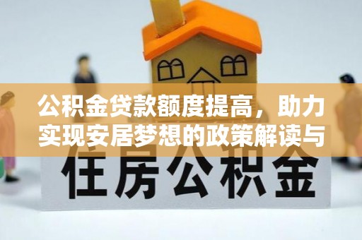 漳县公积金贷款额度提高，助力实现安居梦想的政策解读与未来展望